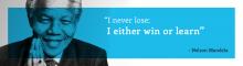 I never lose; I either win or learn – Nelson Mandela